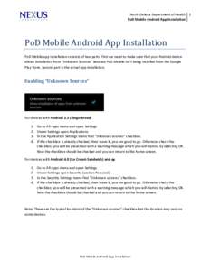 North Dakota Department of Health 1 PoD Mobile Android App Installation PoD Mobile Android App Installation PoD Mobile app installation consists of two parts. First we need to make sure that your Android device allows in