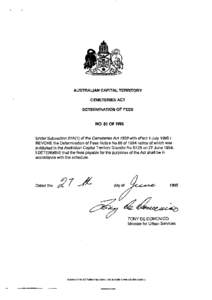 AUSTRALIAN CAPITAL TERRITORY CEMETERIES ACT DETERMINATION OF FEES N0.810F1995 Under Subsection 22A(1) of the Cemeteries Act 1933 With effect 1 July 1995 I REVOKE the Determination of Fees Notice No 55 of 1994 notice of w