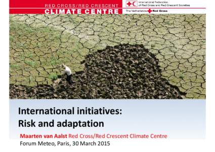 sample  International initiatives: Risk and adaptation Maarten van Aalst Red Cross/Red Crescent Climate Centre Forum Meteo, Paris, 30 March 2015