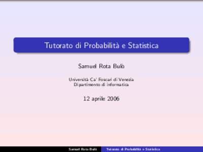 Tutorato di Probabilit`a e Statistica Samuel Rota Bul` o Universit` a Ca’ Foscari di Venezia Dipartimento di informatica