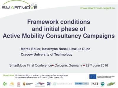 Framework conditions and initial phase of Active Mobility Consultancy Campaigns Marek Bauer, Katarzyna Nosal, Urszula Duda Cracow University of Technology SmartMove Final Conference Cologne, Germany  22nd June 2016