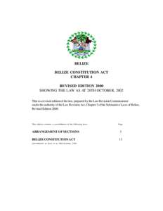 BELIZE BELIZE CONSTITUTION ACT CHAPTER 4 REVISED EDITION 2000 SHOWING THE LAW AS AT 28TH OCTOBER, 2002 This is a revised edition of the law, prepared by the Law Revision Commissioner