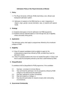 Admission Policy of the Royal University of Bhutan 1. Policy 1.1 The Royal University of Bhutan (RUB) shall follow a fair, efficient and transparent admission system. 1.2 Admission of students to the RUB shall be on meri