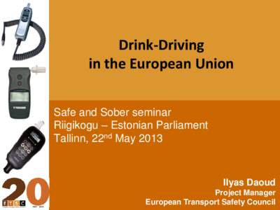 Drink-Driving in the European Union Safe and Sober seminar Riigikogu – Estonian Parliament Tallinn, 22nd May 2013