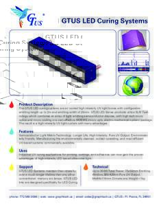 GTUS LED Curing Systems  Product Description The GTUS LED curing systems are air cooled high intensity UV light boxes with configurable emitting length up to 2m and emitting width of 20mm. GTUS LED Series products utiliz