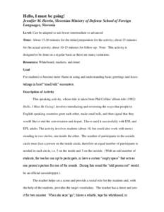 Hello, I must be going! Jennifer M. Herrin, Slovenian Ministry of Defense School of Foreign Languages, Slovenia Level: Can be adapted to suit lower-intermediate to advanced Time: About[removed]minutes for the initial prepa