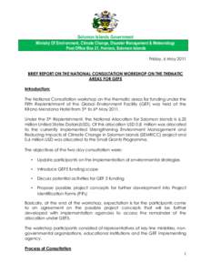 Solomon Islands Government Ministry Of Environment, Climate Change, Disaster Management & Meteorology Post Office Box 21, Honiara, Solomon Islands Friday, 6 May 2011 BRIEF REPORT ON THE NATIONAL CONSULTATION WORKSHOP ON 