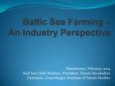 Mariehamn, February 2014 Karl Iver Dahl-Madsen, President, Dansk Akvakultur Chairman, Copenhagen Institute of Future Studies 1  Developing Baltic