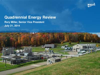 Quadrennial Energy Review Rory Miller, Senior Vice President July 21, 2014 1