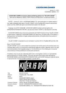 January 31, 2013 KADOKAWA GAMES, LTD. KADOKAWA GAMES announces global publishing partners for “KILLER IS DEAD” Game will be released by XSEED in North America and Deep Silver in Europe and Oceania