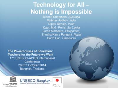 Technology for All – Nothing is Impossible Dianne Chambers, Australia Vaibhav Jadhav, India Dipak Tatpuje, India Capt. M.G. Peiris, Sri Lanka