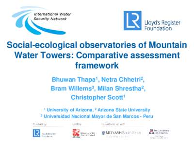 Social-ecological observatories of Mountain Water Towers: Comparative assessment framework Bhuwan Thapa1, Netra Chhetri2, Bram Willems3, Milan Shrestha2, Christopher Scott1