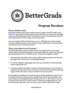 Program Brochure What is BetterGrads? BetterGrads transforms latent alumni networks into active support networks for under-served schools. We equip students and administrators with the tools they need to tap into the kno