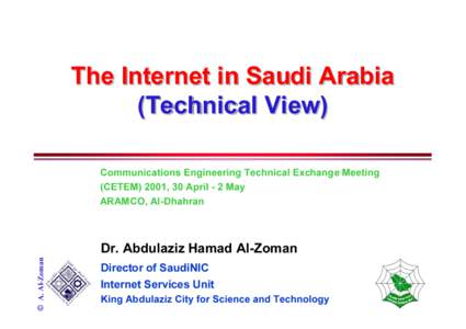 The Internet in Saudi Arabia (Technical View) Communications Engineering Technical Exchange Meeting (CETEM) 2001, 30 April - 2 May ARAMCO, Al-Dhahran
