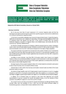 RESOLUTION OF THE UEF FEDERAL COMMITTEE TO SUPPORT THE DEVELOPMENT OF A HUMANITARIAN BASED APPROACH ON EU MIGRATION POLICY IN LINE WITH INTERNATIONAL AND EU STANDARDS ON HUMAN RIGHTS Adopted by UEF Federal Committee, Bru