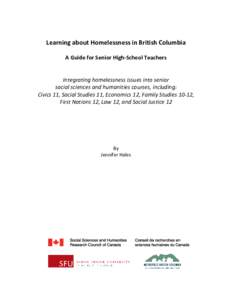 Learning about Homelessness in British Columbia A Guide for Senior High-School Teachers Integrating homelessness issues into senior social sciences and humanities courses, including: Civics 11, Social Studies 11, Economi