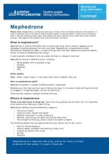 Mephedrone Please note: Mephedrone is a relatively new drug. To date, there is limited evidence of how widely it is used in Australia. Due to the lack of formal research about its use and effects, much of the information
