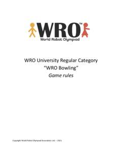 WRO University Regular Category “WRO Bowling” Game rules Copyright World Robot Olympiad Association Ltd. – 2015.