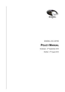 BASEBALL WA LIMITED  POLICY MANUAL Endorsed – 2nd September 2013 Drafted – 5th August 2013