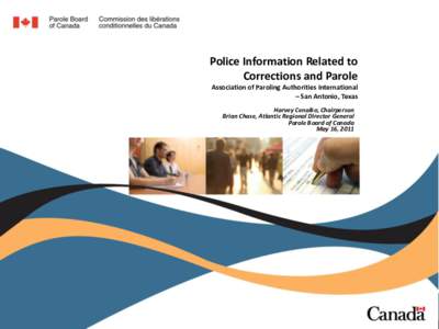 Police Information Related to Corrections and Parole Association of Paroling Authorities International – San Antonio, Texas Harvey Cenaiko, Chairperson Brian Chase, Atlantic Regional Director General