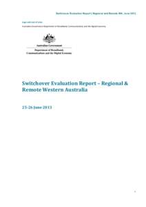 Switchover Evaluation Report | Regional and Remote WA, June 2013 	
   Logo	
  and	
  coat	
  of	
  arms	
   Australian	
  Government	
  Department	
  of	
  Broadband,	
  Communications	
  and	
  the	
  Digi