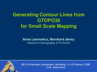 Generating Contour Lines from GTOPO30 for Small Scale Mapping Anna Leonowicz, Bernhard Jenny Institute of Cartography, ETH Zurich