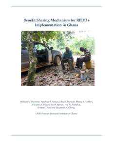 Benefit Sharing Mechanism for REDD+ Implementation in Ghana William K. Dumenu, Sparkler B. Samar, John K. Mensah, Mercy A. Derkyi, Kwame A. Oduro, Sarah Pentsil, Eric N. Nutakor, Ernest G. Foli and Elizabeth A. Obeng.