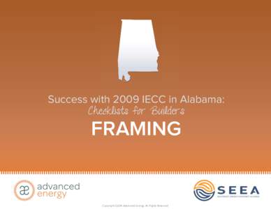 Success with 2009 IECC in Alabama: Checklists for Builders FRAMING  Copyright ©2014 Advanced Energy. All Rights Reserved