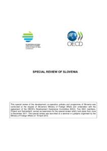 SPECIAL REVIEW OF SLOVENIA  This special review of the development co-operation policies and programme of Slovenia was conducted at the request of Slovenia’s Ministry of Foreign Affairs and undertaken with the agreemen