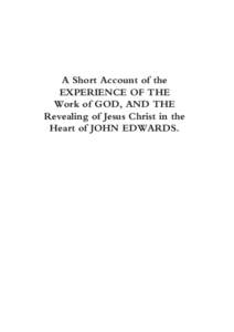 A Short Account of the EXPERIENCE OF THE Work of GOD, AND THE Revealing of Jesus Christ in the Heart of JOHN EDWARDS.