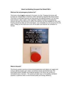 Smart Lab Building Occupant Fact Sheet/FAQ’s What are the red emergency buttons for? This button should not be pressed in the event of a fire! Pressing this button will increase air change rates to maximum while mainta