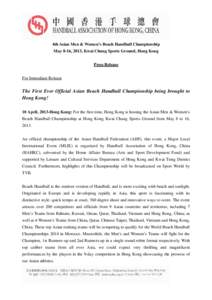 4th Asian Men & Women’s Beach Handball Championship May 8-16, 2013, Kwai Chung Sports Ground, Hong Kong Press Release For Immediate Release  The First Ever Official Asian Beach Handball Championship being brought to
