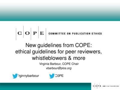 New guidelines from COPE: ethical guidelines for peer reviewers, whistleblowers & more Virginia Barbour, COPE Chair [removed]