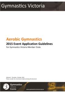 Aerobic Gymnastics 2015 Event Application Guidelines For Gymnastics Victoria Member Clubs Released – Thursday, 2 October 2014 Please consider the environment before printing this document