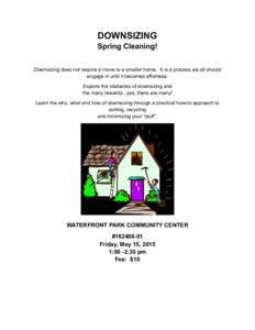 DOWNSIZING Spring Cleaning! Downsizing does not require a move to a smaller home. It is a process we all should engage in until it becomes effortless. Explore the obstacles of downsizing and the many rewards...yes, there