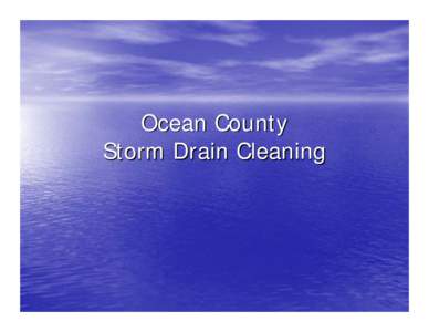 Ocean County Storm Drain Cleaning Ocean County Statistics  Ocean County Road Miles: 620