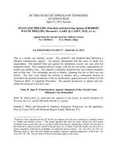 IN THE COURT OF APPEALS OF TENNESSEE AT KNOXVILLE April 13, 2015 Session SUSAN LEE PHILLIPS, Executrix and Surviving Spouse of ROBERT WAYNE PHILLIPS, Deceased v. GARY Q. CASEY, M.D., ET AL. Appeal from the Circuit Court 