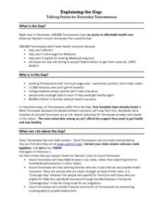 Explaining the Gap: Talking Points for Everyday Tennesseans What is the Gap? Right now in Tennessee, 200,000 Tennesseans have no access to affordable health care. Governor Haslam’s Insure Tennessee Plan could fix that.