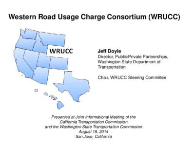 Western Road Usage Charge Consortium (WRUCC)  Jeff Doyle Director, Public/Private Partnerships, Washington State Department of Transportation