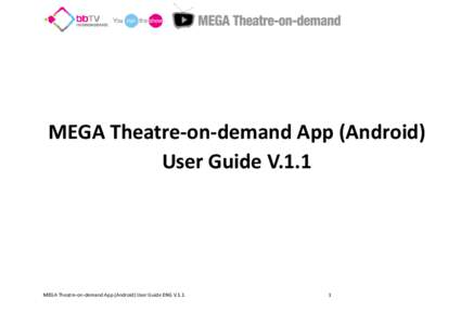 MEGA Theatre-on-demand App (Android) User Guide V.1.1 MEGA Theatre-on-demand App (Android) User Guide ENG V[removed]