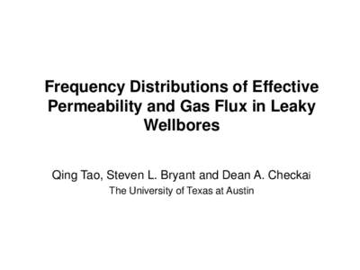 Frequency Distributions of Effective Permeability and Gas Flux in Leaky Wellbores Qing Tao, Steven L. Bryant and Dean A. Checkai The University of Texas at Austin