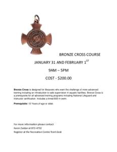 BRONZE CROSS COURSE JANUARY 31 AND FEBRUARY 1ST 9AM – 5PM COST - $[removed]Bronze Cross is designed for lifesavers who want the challenge of more advanced training including an introduction to safe supervision in aquatic