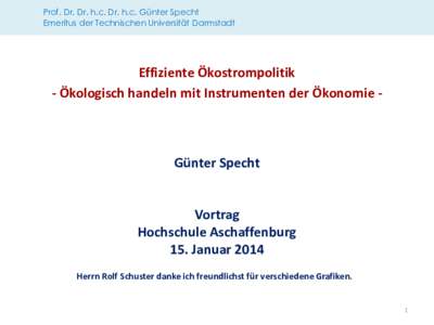 Prof. Dr. Dr. h.c. Dr. h.c. Günter Specht Emeritus der Technischen Universität Darmstadt Effiziente Ökostrompolitik - Ökologisch handeln mit Instrumenten der Ökonomie -