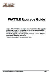 WATTLE Upgrade Guide As part of the ANU Online development roadmap, Wattle will be upgraded from Moodle* 2.2 to 2.5 in December[removed]This will give Wattle a new look-and-feel and some new features. This Wattle upgrade g