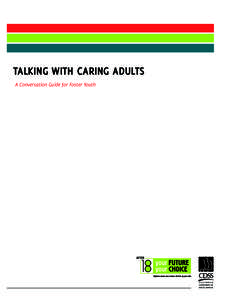 TALKING WITH CARING ADULTS A Conversation Guide for Foster Youth TALKING WITH CARING ADULTS: A Conversation Guide for Foster Youth Every year, 5,000 foster youth across California “age out” of the system. Too often,