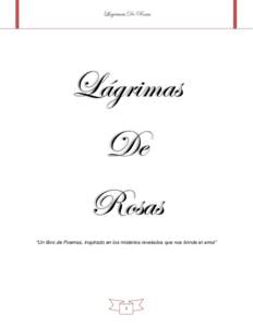 Lágrimas De Rosas  Lágrimas De Rosas “Un libro de Poemas, inspirado en los misterios revelados que nos brinda el amor”