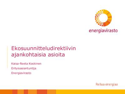 Ekosuunnitteludirektiivin ajankohtaisia asioita Kaisa-Reeta Koskinen Erityisasiantuntija Energiavirasto