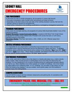 LOONEY HALL  EMERGENCY PROCEDURES FIRE PROCEDURES In the event of a fire or similar emergency, all occupants of Looney Hall should: • Evacuate immediately using marked exits; last persons out close all doors;