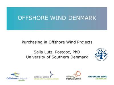 OFFSHORE WIND DENMARK  Purchasing in Offshore Wind Projects Salla Lutz, Postdoc, PhD University of Southern Denmark