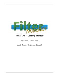 Book One - Getting Started Book Two - User Guide Book Three - Reference Manual FilterMeister Book One - Getting Started